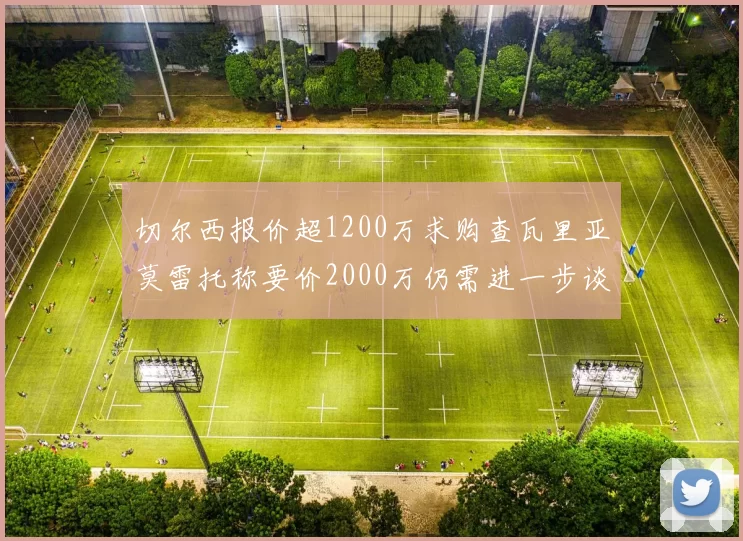 切尔西报价超1200万求购查瓦里亚莫雷托称要价2000万仍需进一步谈判