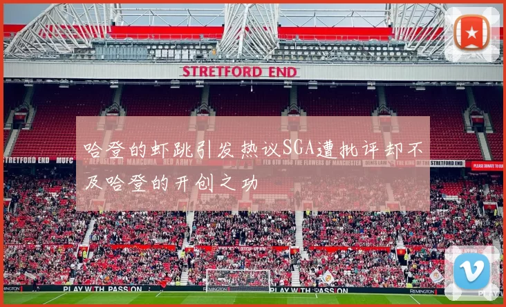 哈登的虾跳引发热议SGA遭批评却不及哈登的开创之功
